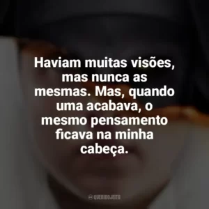 Haviam muitas visões, mas nunca as mesmas. Mas, quando uma acabava, o mesmo pensamento ficava na minha cabeça. A Freira (Filme)