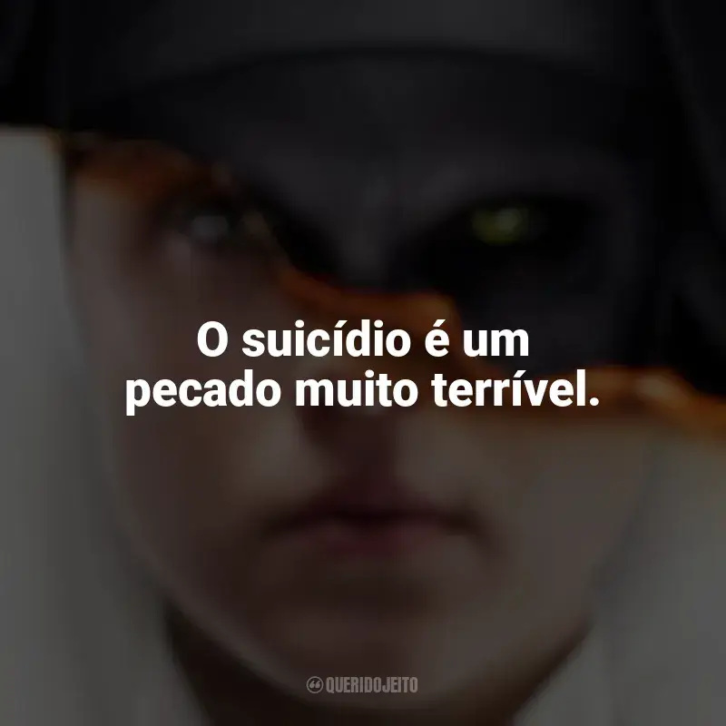 Filme A Freira frases: O suicídio é um pecado muito terrível.