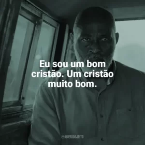 Eu sou um bom cristão. Um cristão muito bom. A Lista da Vingança (Filme)