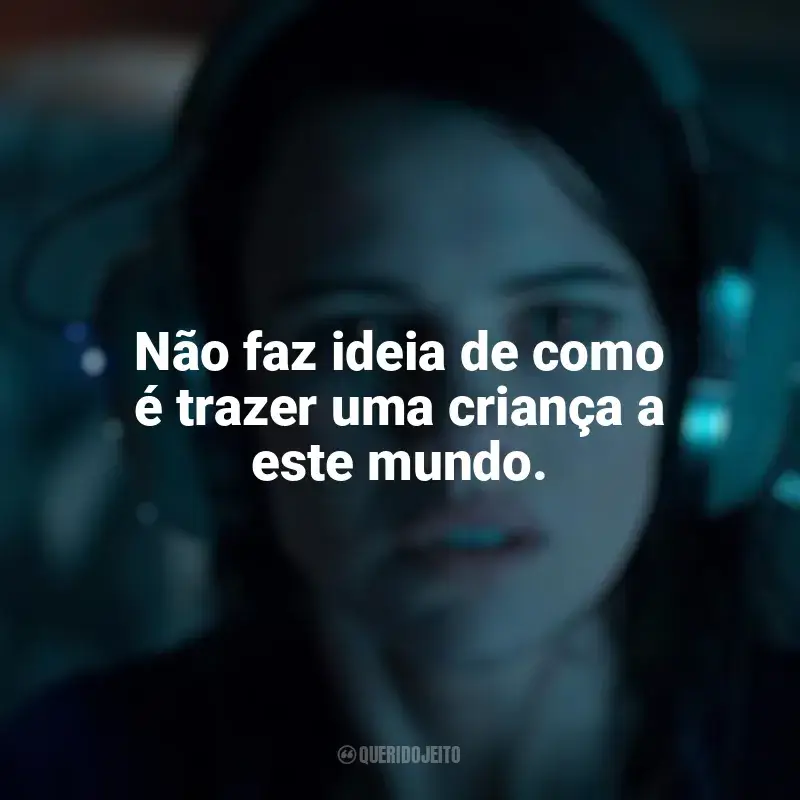 Frases de efeito do filme A Morte do Demônio: A Ascensão: Não faz ideia de como é trazer uma criança a este mundo.