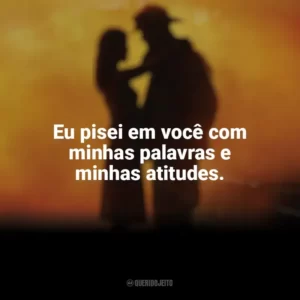 Eu pisei em você com minhas palavras e minhas atitudes. À Prova de Fogo (Filme)