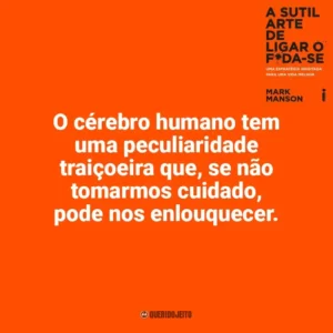 O cérebro humano tem uma peculiaridade traiçoeira que, se não tomarmos cuidado, pode nos enlouquecer. A Sutil Arte de Ligar o F*da-se (Livro)