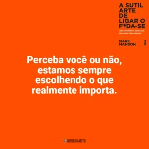 Perceba você ou não, estamos sempre escolhendo o que realmente importa. A Sutil Arte de Ligar o F*da-se (Livro)