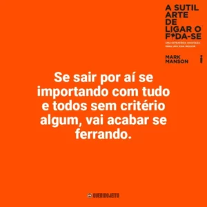 Se sair por aí se importando com tudo e todos sem critério algum, vai acabar se ferrando. A Sutil Arte de Ligar o F*da-se (Livro)