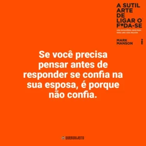 Se você precisa pensar antes de responder se confia na sua esposa, é porque não confia. A Sutil Arte de Ligar o F*da-se (Livro)