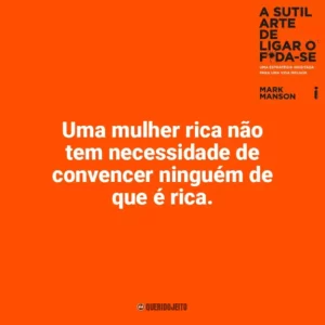 Uma mulher rica não tem necessidade de convencer ninguém de que é rica. A Sutil Arte de Ligar o F*da-se (Livro)