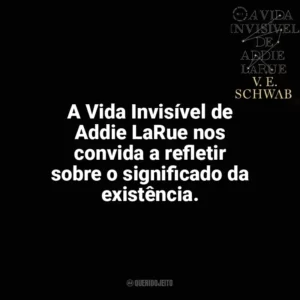 A Vida Invisível de Addie LaRue nos convida a refletir sobre o significado da existência. A Vida Invisível (Livro)