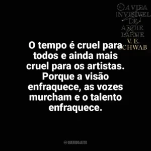 O tempo é cruel para todos e ainda mais cruel para os artistas. Porque a visão enfraquece, as vozes murcham e o talento enfraquece. A Vida Invisível (Livro)