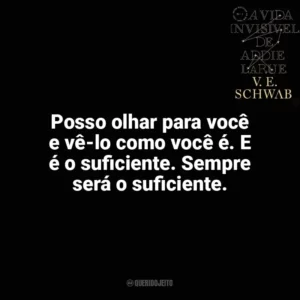 Posso olhar para você e vê-lo como você é. E é o suﬁciente. Sempre será o suﬁciente. A Vida Invisível (Livro)