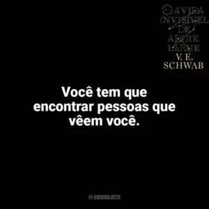 Você tem que encontrar pessoas que vêem você. A Vida Invisível (Livro)