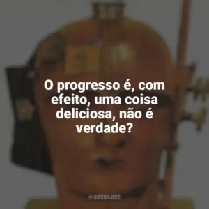 O progresso é, com efeito, uma coisa deliciosa, não é verdade? Admirável Mundo Novo (Livro)