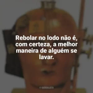 Rebolar no lodo não é, com certeza, a melhor maneira de alguém se lavar. Admirável Mundo Novo (Livro)