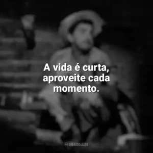 A vida é curta, aproveite cada momento. Amácio Mazzaropi