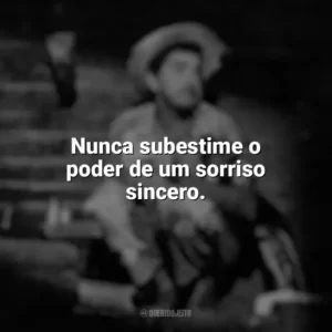 Nunca subestime o poder de um sorriso sincero. Amácio Mazzaropi