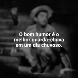 O bom humor é o melhor guarda-chuva em um dia chuvoso. Amácio Mazzaropi
