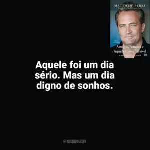 Aquele foi um dia sério. Mas um dia digno de sonhos. Amigos, Amores e Aquela Coisa Terrível (Livro)