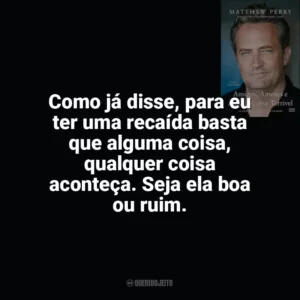Como já disse, para eu ter uma recaída basta que alguma coisa, qualquer coisa aconteça. Seja ela boa ou ruim. Amigos, Amores e Aquela Coisa Terrível (Livro)