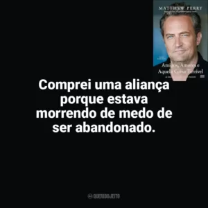 Comprei uma aliança porque estava morrendo de medo de ser abandonado. Amigos, Amores e Aquela Coisa Terrível (Livro)