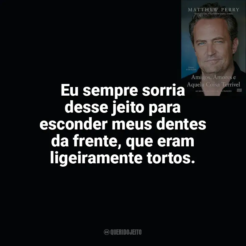 Livro Amigos, Amores e Aquela Coisa Terrível frases: Eu sempre sorria desse jeito para esconder meus dentes da frente, que eram ligeiramente tortos.