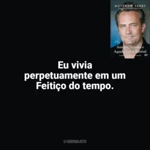 Eu vivia perpetuamente em um Feitiço do tempo. Amigos, Amores e Aquela Coisa Terrível (Livro)