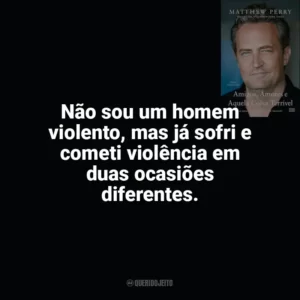 Não sou um homem violento, mas já sofri e cometi violência em duas ocasiões diferentes. Amigos, Amores e Aquela Coisa Terrível (Livro)