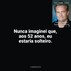 Nunca imaginei que, aos 52 anos, eu estaria solteiro. Amigos, Amores e Aquela Coisa Terrível (Livro)