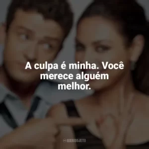 A culpa é minha. Você merece alguém melhor. Amizade Colorida (Filme)