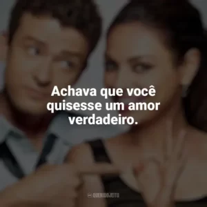 Achava que você quisesse um amor verdadeiro. Amizade Colorida (Filme)