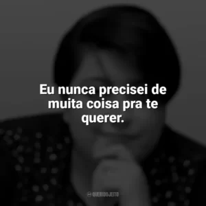 Eu nunca precisei de muita coisa pra te querer. Ana Vilela