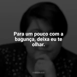 Para um pouco com a bagunça, deixa eu te olhar. Ana Vilela