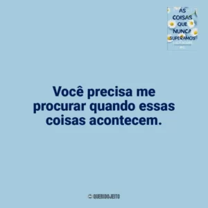 Você precisa me procurar quando essas coisas acontecem. As Coisas que Nunca Superamos (Livro)