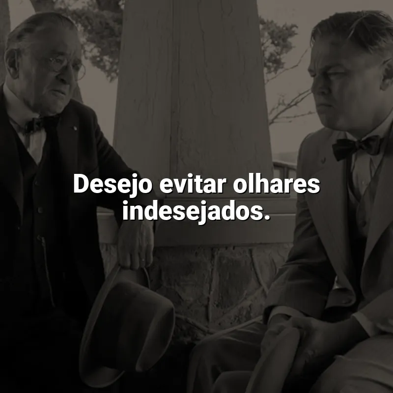 Assassinos da Lua das Flores frases do filme: Desejo evitar olhares indesejados.