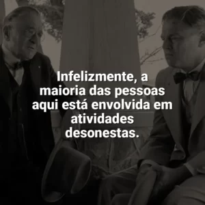 Infelizmente, a maioria das pessoas aqui está envolvida em atividades desonestas. Assassinos da Lua das Flores (Filme)