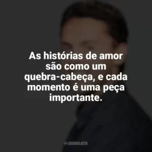 As histórias de amor são como um quebra-cabeça, e cada momento é uma peça importante. Austin Siegemund-Broka