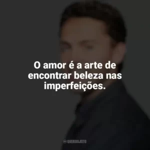 O amor é a arte de encontrar beleza nas imperfeições. Austin Siegemund-Broka