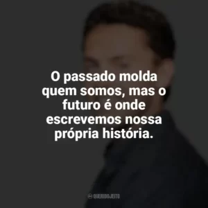 O passado molda quem somos, mas o futuro é onde escrevemos nossa própria história. Austin Siegemund-Broka