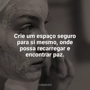 Crie um espaço seguro para si mesmo, onde possa recarregar e encontrar paz. Autocuidado