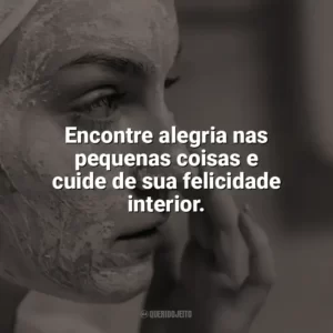 Encontre alegria nas pequenas coisas e cuide de sua felicidade interior. Autocuidado
