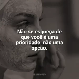 Não se esqueça de que você é uma prioridade, não uma opção. Autocuidado