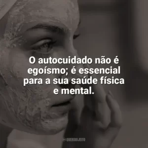 O autocuidado não é egoísmo; é essencial para a sua saúde física e mental. Autocuidado