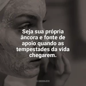 Seja sua própria âncora e fonte de apoio quando as tempestades da vida chegarem. Autocuidado