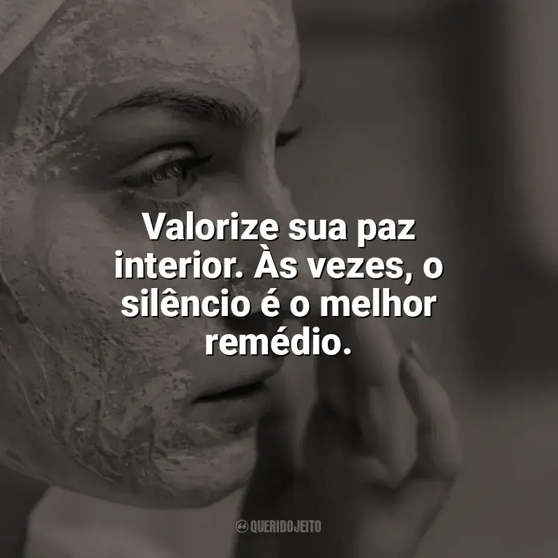 Autocuidado Frases: Valorize sua paz interior. Às vezes, o silêncio é o melhor remédio.