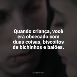 Quando criança, você era obcecado com duas coisas, biscoitos de bichinhos e balões. Awareness: A Realidade É Uma Ilusão (Filme)