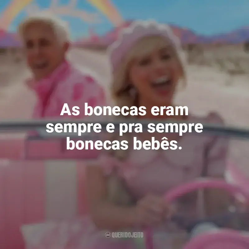 Frases Barbie (2023) filme: As bonecas eram sempre e pra sempre bonecas bebês.
