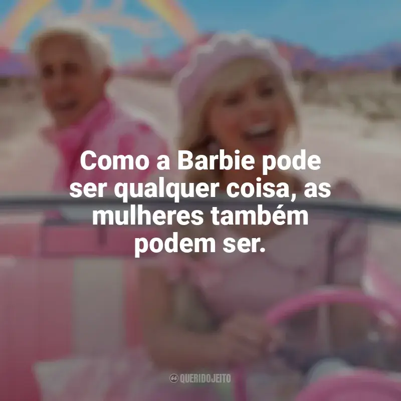 Filme Barbie (2023) frases: Como a Barbie pode ser qualquer coisa, as mulheres também podem ser.
