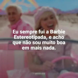 Eu sempre fui a Barbie Estereotipada, e acho que não sou muito boa em mais nada. Barbie (2023)