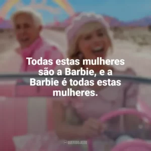 Todas estas mulheres são a Barbie, e a Barbie é todas estas mulheres. Barbie (2023)