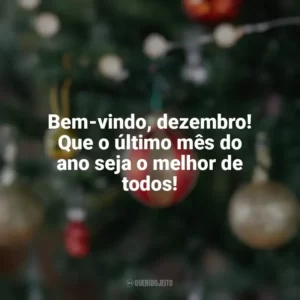 Bem-vindo, dezembro! Que o último mês do ano seja o melhor de todos! Bem-Vindo Dezembro
