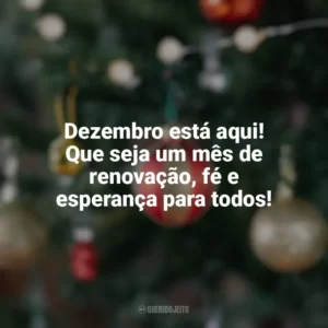 Dezembro está aqui! Que seja um mês de renovação, fé e esperança para todos! Bem-Vindo Dezembro