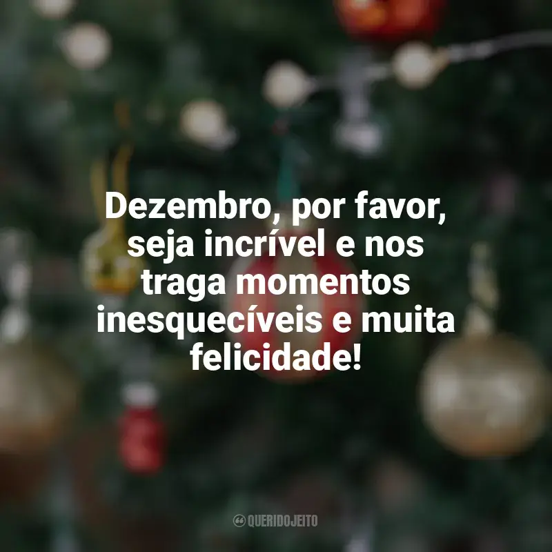 Frases Bem-Vindo Dezembro homenagem: Dezembro, por favor, seja incrível e nos traga momentos inesquecíveis e muita felicidade!